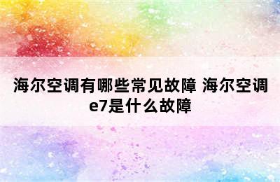 海尔空调有哪些常见故障 海尔空调e7是什么故障